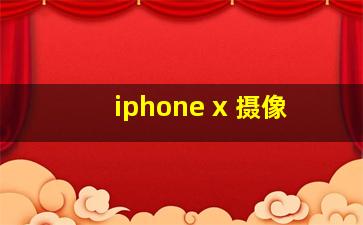 iphone x 摄像